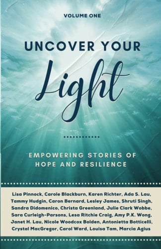 Uncover Your Light: Volume 1 Empowering Stories of Hope and Resilience