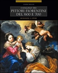 Catalogo dei pittori fiorentini del '600 e '700: Trecento artisti. Biografie e opere (Italian Edition)
