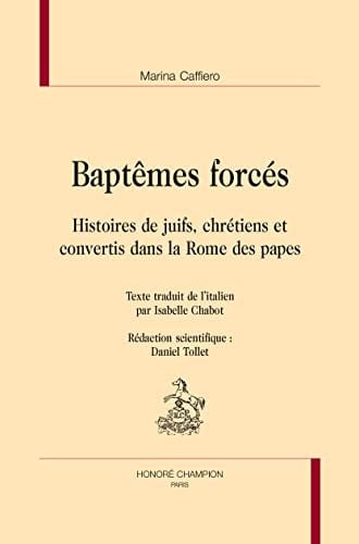 Baptêmes forcés Histoires de juifs, chrétiens et convertis dans la Rome des papes