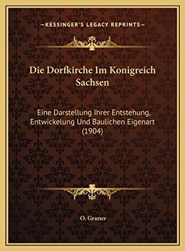 Die Dorfkirche Im Konigreich Sachsen: Eine Darstellung Ihrer Entstehung, Entwickelung Und Baulichen Eigenart (1904) (German Edition)