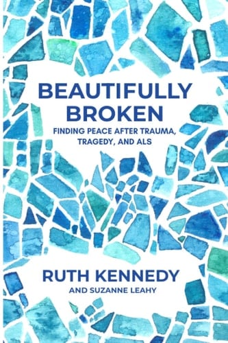 Beautifully Broken Finding Peace After Trauma, Tragedy, and ALS