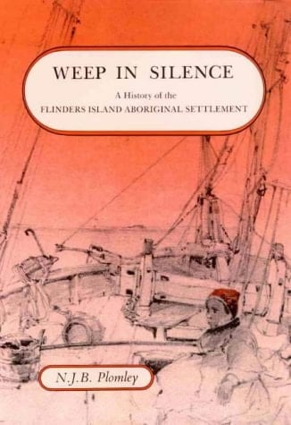 Weep in Silence: History of the Flinders Island Aboriginal Settlement with the Flinders Island Journal of George Augustus Robinson, 1835-1839