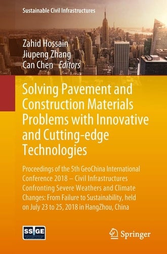 Solving Pavement and Construction Materials Problems with Innovative and Cutting-edge Technologies Proceedings of the 5th GeoChina International Conference 2018 – Civil Infrastructures Confronting Severe Weathers and Climate Changes: From Failure to Sustainability, held on July 23 to 25, 2018 in HangZhou, China