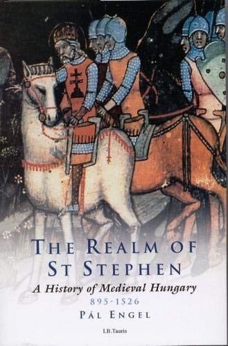 Realm of St. Stephen A History of Medieval Hungary, 895-1526
