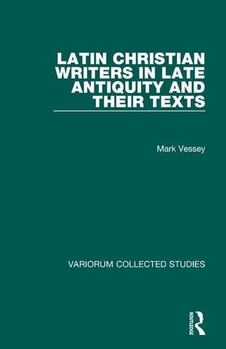 Latin Christian Writers in Late Antiquity and their Texts (Variorum Collected Studies)