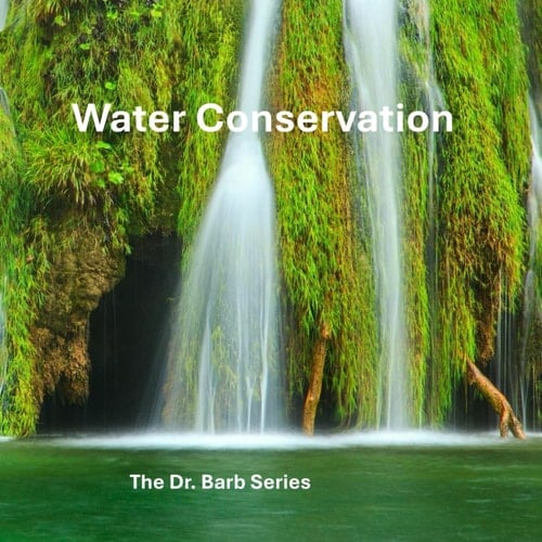 Water Conservation - The Dr. Barb Series