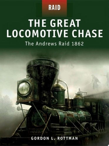 The Great Locomotive Chase The Andrews Raid 1862
