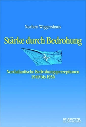 Stärke durch Bedrohung : Nordatlantische Bedrohungsperzeptionen 1949 bis 1956