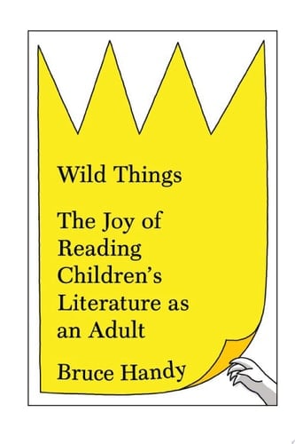Wild Things The Joy of Reading Children's Literature as an Adult