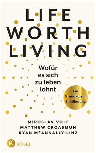Life Worth Living – Wofür es sich zu leben lohnt - Ein Grundkurs in Sinnfindung - Basierend auf dem Erfolgsseminar aus Yale