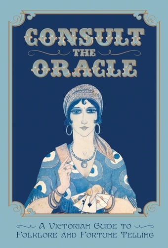 Consult the Oracle A Victorian Guide to Folklore and Fortune Telling