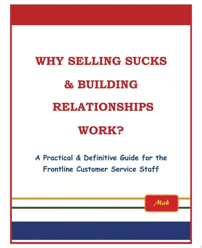Why Selling Sucks & Building Relationships Work? A Practical & Definitive Guide for the Frontline Service Staff