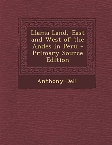Llama Land, East and West of the Andes in Peru - Primary Source Edition
