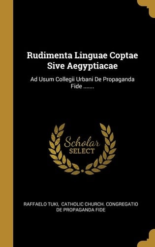 Rudimenta Linguae Coptae Sive Aegyptiacae Ad Usum Collegii Urbani De Propaganda Fide .......