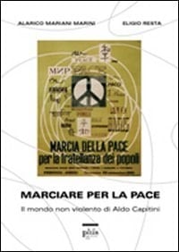 Marciare per la pace il mondo non violento di Aldo Capitini : la marcia della pace per la fratellanza dei popoli Perugia-Assisi del 24 settembre 1961