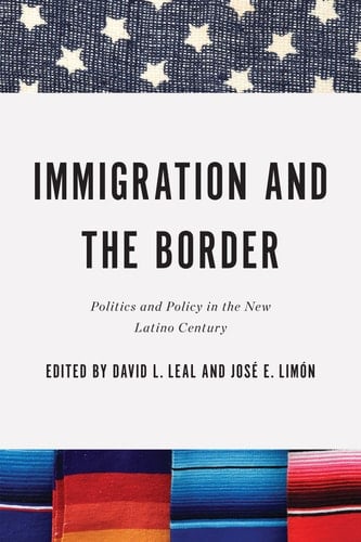 Immigration and the Border Politics and Policy in the New Latino Century