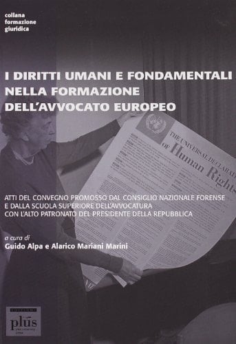 I diritti umani e fondamentali nella formazione dell'avvocato europeo atti del convegno promosso dal Consiglio nazionale forense e dalla Scuola superiore dell'Avvocatura con l'alto patronato del Presidente della Repubblica