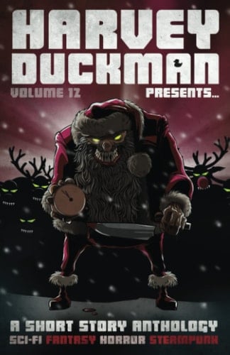 Harvey Duckman Presents... Volume 12: A Collection of Sci-Fi, Fantasy, Steampunk and Horror Short Stories