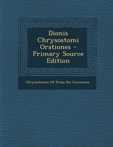 Dionis Chrysostomi Orationes - Primary Source Edition