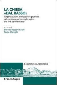 La chiesa "dal basso" organizzazioni, interazioni e pratiche nel contesto parrocchiale alpino alla fine del Medioevo