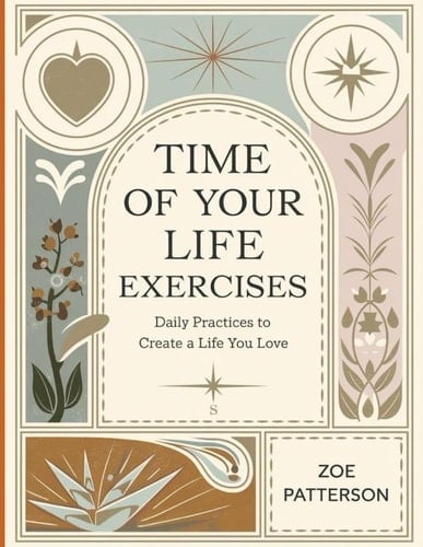 Time of Your Life Exercises Daily Practices to Create a Life You Love