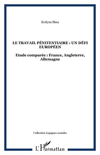 Le travail pénitentiaire, un défi européen étude comparée, France, Allemagne, Angleterre