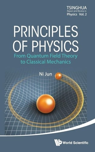 Principles of Physics From Quantum Field Theory to Classical Mechanics