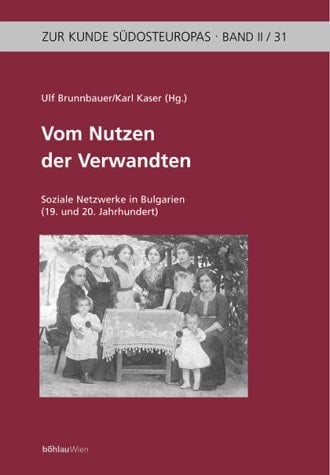 Vom Nutzen der Verwandten: Soziale Netzwerke in Bulgarien (19. und 20. Jahrhundert) (Zur Kunde Südosteuropas) (German Edition)