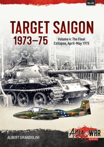 Target Saigon 1973-75 Volume 4 - The Final Collapse, April-May 1975