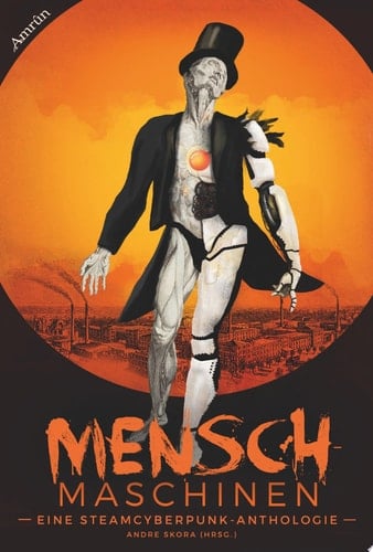 Menschmaschinen - Eine Steamcyberpunk Anthologie