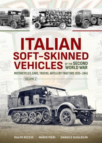 Italian Soft-Skinned Vehicles of the Second World War Volume 2 - Motorcycles, Cars, Trucks, Artillery Tractors 1935-1945