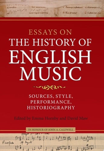 Essays on the History of English Music in Honour of John Caldwell Sources, Style, Performance, Historiography