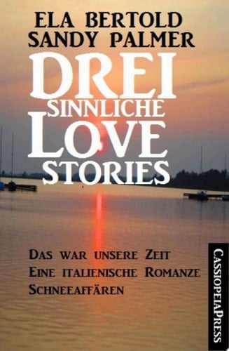 Drei sinnliche Love Stories Das war unsere Zeit/Eine italienische Romanze/Schneeaffären: Cassiopeiapress Sammelband