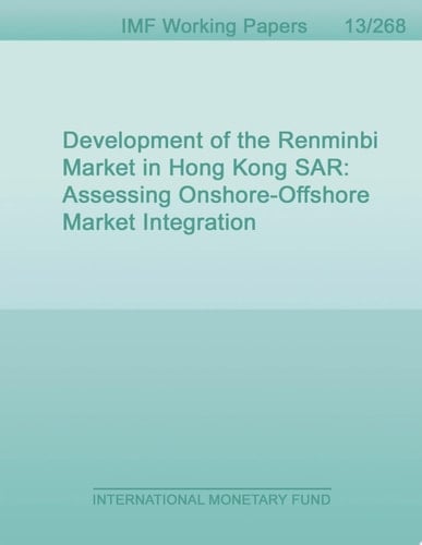 Development of the Renminbi Market in Hong Kong SAR Assessing Onshore-Offshore Market Integration