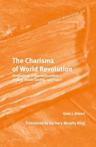 The Charisma of World Revolution Revolutionary Internationalism in Early Soviet Society, 1917-1927