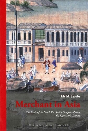 Merchant in Asia:: The Trade of the Dutch East India Company during the Eighteenth Century