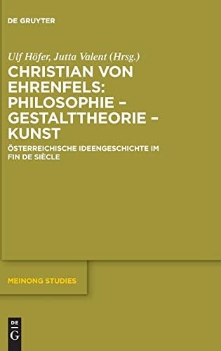 Christian Von Ehrenfels: Philosophie - Gestalttheorie - Kunst Österreichische Ideengeschichte Im Fin de Siècle