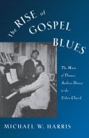The Rise Of Gospel Blues : The Music Of Thomas Andrew Dorsey In The Urban Church