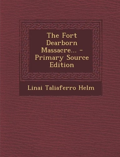 The Fort Dearborn Massacre... - Primary Source Edition