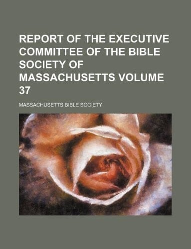 Report of the executive committee of the Bible Society of Massachusetts Volume 37