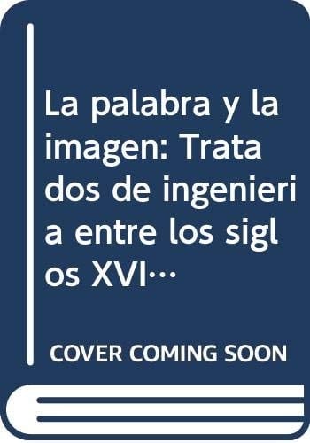 La palabra y la imagen tratados de ingeniería entre los siglos XVI y XVIII