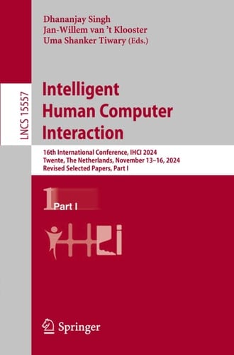 Intelligent Human Computer Interaction 16th International Conference, IHCI 2024, Twente, The Netherlands, November 13–16, 2024, Revised Selected Papers, Part I
