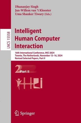 Intelligent Human Computer Interaction 16th International Conference, IHCI 2024, Twente, The Netherlands, November 13–16, 2024, Revised Selected Papers, Part II