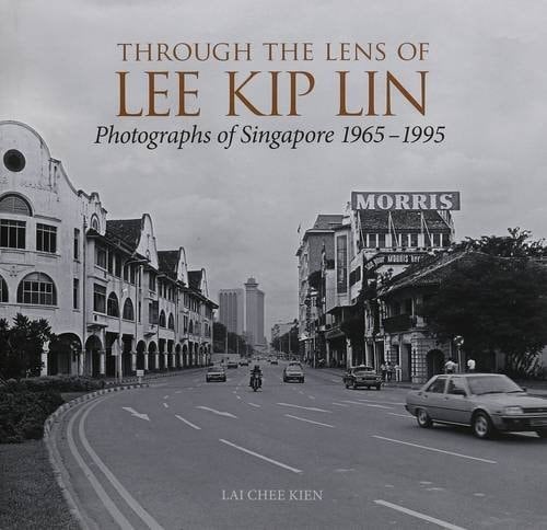 Through the Lens of Lee Kip Lin Photographs of Singapore 1965-1995