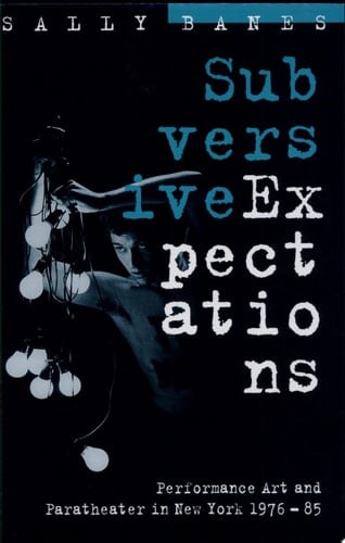 Subversive Expectations Performance Art and Paratheater in New York, 1976-85