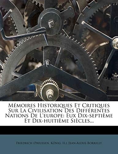 Memoires Historiques Et Critiques Sur La Civilisation Des Differentes Nations de L'Europe: Eux Dix-Septieme Et Dix-Huitieme Siecles... (French Edition)