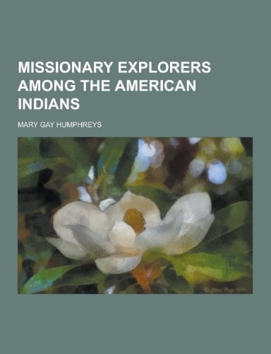 Missionary Explorers Among the American Indians
