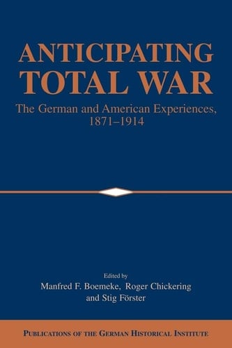 Anticipating Total War The German and American Experiences, 1871-1914
