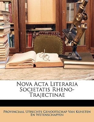Nova Acta Literaria Societatis Rheno-Trajectinae (Latin Edition)