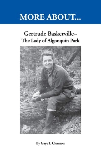 Gertrude Baskerville The Lady of Algonquin Park: Over 35 Years Alone in the Wilderness